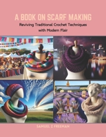 A Book on Scarf Making: Reviving Traditional Crochet Techniques with Modern Flair B0CRNZM9YK Book Cover