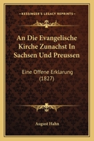 An Die Evangelische Kirche Zunachst In Sachsen Und Preussen: Eine Offene Erklarung (1827) 1160784388 Book Cover
