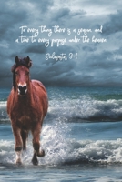 To every thing there is a season, and a time to every purpose under the heaven.--Ecclesiastes 3:1: 6 x 9 lined journal for women or men with horse ... verse on cover, Ecclesiastes 3 on the back. 1691504556 Book Cover