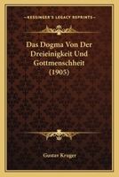 Das Dogma Von Der Dreieinigkeit Und Gottmenschheit (1905) 1166762831 Book Cover