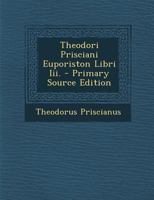 Theodori Prisciani Euporiston Libri III. - Primary Source Edition 1294895761 Book Cover