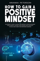 How to Gain a Positive Mindset: The Perfect Guide to Having and Keeping a Positive Mindset for Students. Control and Choose Your Thoughts to Build New Habits and Empower Learning 1660849802 Book Cover