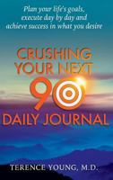 Crushing Your Next 90 Day Journal: Plan Your Life's Goals, Execute Day by Day and Achieve Success in What You Desire 1732853584 Book Cover