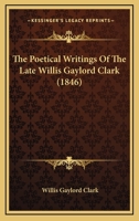 The Poetical Writings Of The Late Willis Gaylord Clark 1377247740 Book Cover