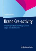 Brand Cre-Activity: Wie Erfolgreiche Marken Trage Gehirne Gegen Den Strich Bursten 3658012013 Book Cover