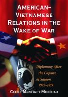American-vietnamese Relations in the Wake of War: Diplomacy After the Capture of Saigon, 1975-1979 0786423986 Book Cover