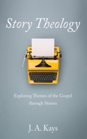 Story Theology: Exploring Themes of the Gospel through Stories 1666738921 Book Cover