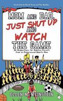 Mom and Dad, Just Shut Up and Watch the Game: 32 Suggestions for Sideline Parents from an Experienced Sports Mom 1463404832 Book Cover