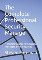The Complete Professional Security Manager: A Training Course for Security Managers and Companies B0BVDJ367Y Book Cover
