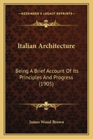 Italian Architecture: Being a Brief Account of Its Principles and Progress 1017883564 Book Cover