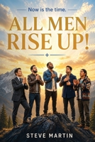 ALL MEN RISE UP!: Now is the Time B0GZPXQRT9 Book Cover