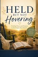 Held but Not Hovering: Finding Peace, Purpose, and Trust in the Empty Nest Season B0H3KDD4LQ Book Cover