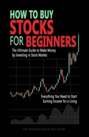 How to Buy Stocks for Beginners: The Ultimate Guide to Make Money by Investing in Stock Market. Everything You Need to Start Earning Income for a Living. The Investing Quick Start Guide. B098WG3QW7 Book Cover