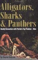 Alligators, Sharks & Panthers: Deadly Encounters with Florida's Top Predator - Man 0967619904 Book Cover