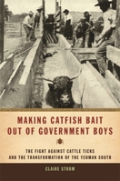 Making Catfish Bait out of Government Boys: The Fight against Cattle Ticks and the Transformation of the Yeoman South 0820327492 Book Cover