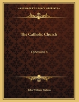 The Catholic Church: Ephesians 4:4-6 1162183888 Book Cover