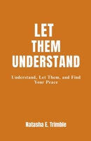 LET THEM UNDERSTAND: Understand, Find Your Peace , and Let Them Understand B0DXDCYVD5 Book Cover