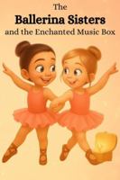 The Ballerina Sisters and the Enchanted Music Box: A Magical Bedtime Story About Friendship, Confidence, and Following Your Heart B0G259VVJN Book Cover
