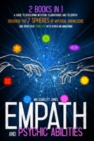 Empath and Psychic Abilities: 2 Books in 1 A Guide to Developing Intuition, Clairvoyance, and Telepathy. Discover the 7 Spheres of Mystical Knowledge and Open Your Third Eye With Kundalini Awakening 1803126043 Book Cover