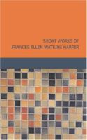 Short Works of Frances Ellen Watkins Harper 1016241917 Book Cover