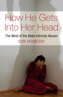 How He Gets Into Her Head: The Mind of the Male Intimate Abuser 1855942208 Book Cover