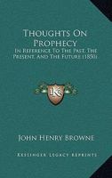 Thoughts On Prophecy: In Reference To The Past, The Present, And The Future 1104414066 Book Cover