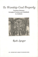 To Worship God Properly: Tensions Between Liturgical Custom and Halakhah in Judaism (Monographs of the Hebrew Union College Series) 087820458X Book Cover