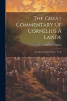 The Great Commentary Of Cornelius À Lapide: St. John's Gospel, Chaps. I To Xi 1022365096 Book Cover
