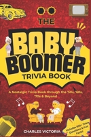 THE BABY BOOMER TRIVIA BOOK: A Nostalgic Journey through the ’50s, ’60s, ’70s & Beyond B0FMH6MPM3 Book Cover