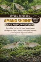 AMANO SHRIMP CARE AND OWNERSHIP: Everything You Need To Know About Amano Shrimp Care, Algae Control, Aquascaping, Breeding, And Long-Term Aquarium Stability B0GNQZRWBZ Book Cover