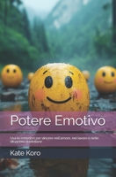 Potere Emotivo: Usa le emozioni per vincere nell'amore, nel lavoro e nelle situazioni quotidiane (Italian Edition) B0DTDP4W32 Book Cover