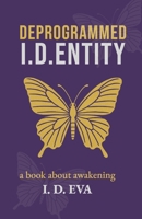 Deprogrammed I.D.ENTITY: A spiritual awakening novel of self-liberation, hidden truths, and resistance in a dystopian world. B0FLMHXMFQ Book Cover