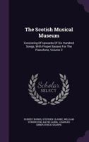 The Scotish Musical Museum: Consisting Of Upwards Of Six Hundred Songs, With Proper Basses For The Pianoforte, Volume 2 1276687125 Book Cover