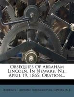 Obsequies of Abraham Lincoln, in Newark, N.J., April 19, 1865: Oration 1014800196 Book Cover