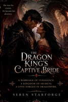 The Dragon King's Captive Bride: A Marriage of Vengeance. A Kingdom of Secrets. A Love Forged in Dragonfire B0H8WXH7G6 Book Cover
