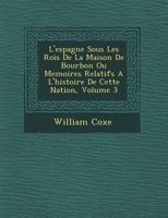 L'Espagne Sous Les Rois de La Maison de Bourbon Ou Memoires Relatifs A L'Histoire de Cette Nation, Volume 3 1249772141 Book Cover