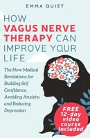 How Vagus Nerve Therapy Can Improve Your Life: The New Medical Revelations for Building Self Confidence, Avoiding Anxiety, and Reducing Depression 1670601730 Book Cover
