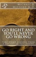Go Right and You'll Never Go Wrong: Take-Home Lessons from a Decade in Psychiatry 144997192X Book Cover