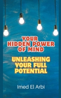 Your Hidden Power of Mind: Unleashing Your Full Potential B0CM7LSL5D Book Cover