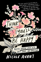 Think You'll Be Happy: Moving Through Grief with Grit, Grace, and Gratitude 0063304414 Book Cover