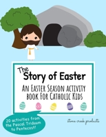 The Story of Easter | An Easter Season Activity Book for Catholic Kids: 20 Easter Activities to Celebrate the Pascal Triduum, Resurrection and ... the Decent of the Holy Spirit on Pentecost B08VYJKHW7 Book Cover