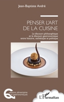 Penser l'art de la cuisine: Le discours philosophique et le discours gastronomique entre histoire, esthétique et politique (Questions Alimentaires Et Gastronomiques) (French Edition) 2343138990 Book Cover