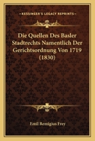 Die Quellen Des Basler Stadtrechts Namentlich Der Gerichtsordnung Von 1719 (1830) 1120458870 Book Cover