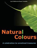 Natural Colours: A Celebration to Unnoticed Treasures 1546931546 Book Cover