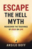 Escape The Hell Myth: Rediscover The Teachings Of Jesus On Love (Rediscover Jesus Subverted Teachings And The Father’s Love) B0G58BXYZ7 Book Cover