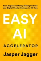 EASY AI ACCELERATOR: From Beginner to Money Making Portfolio and Digital Creator Business in 30 Days B0FV7RC7XR Book Cover