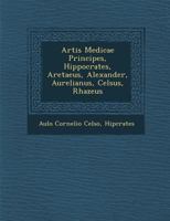 Artis Medicae Principes, Hippocrates, Aretaeus, Alexander, Aurelianus, Celsus, Rhazeus 1249989477 Book Cover