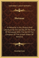 Sherman: A Memorial in Art, Oratory, and Literature by the Society of the Army of Tennessee with the Aid of the Congress of the United States of America 1357955294 Book Cover