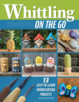 Whittling On the Go: 14 Portable, Paintable Woodcarving Projects (Fox Chapel Publishing) Full-Size Patterns and Step-by-Step Instructions for a Gnome, Wood Spirit, Rose, and More 1497104769 Book Cover