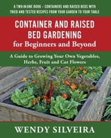 Container and Raised Bed Gardening for Beginners and Beyond: A Guide to Growing Your Own Vegetables, Herbs, Fruit and Cut Flowers 0578778203 Book Cover
